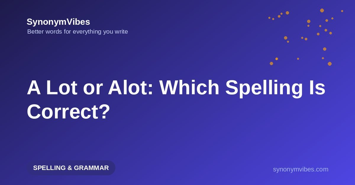 A lot or alot – a lot is two separate words and alot is not a word; the correct spelling explained