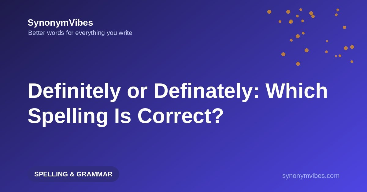 Definitely or definately – the correct spelling is definitely; why definately is wrong and how to remember it
