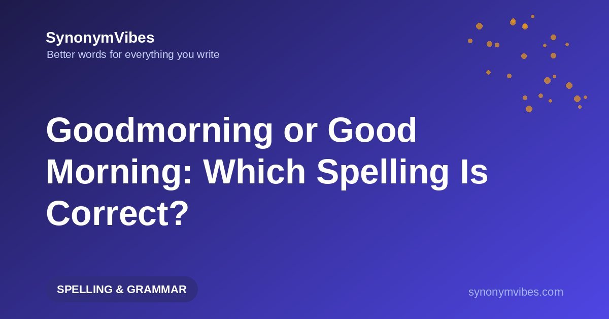Good morning or goodmorning – is good morning one word or two? Correct spelling guide with examples