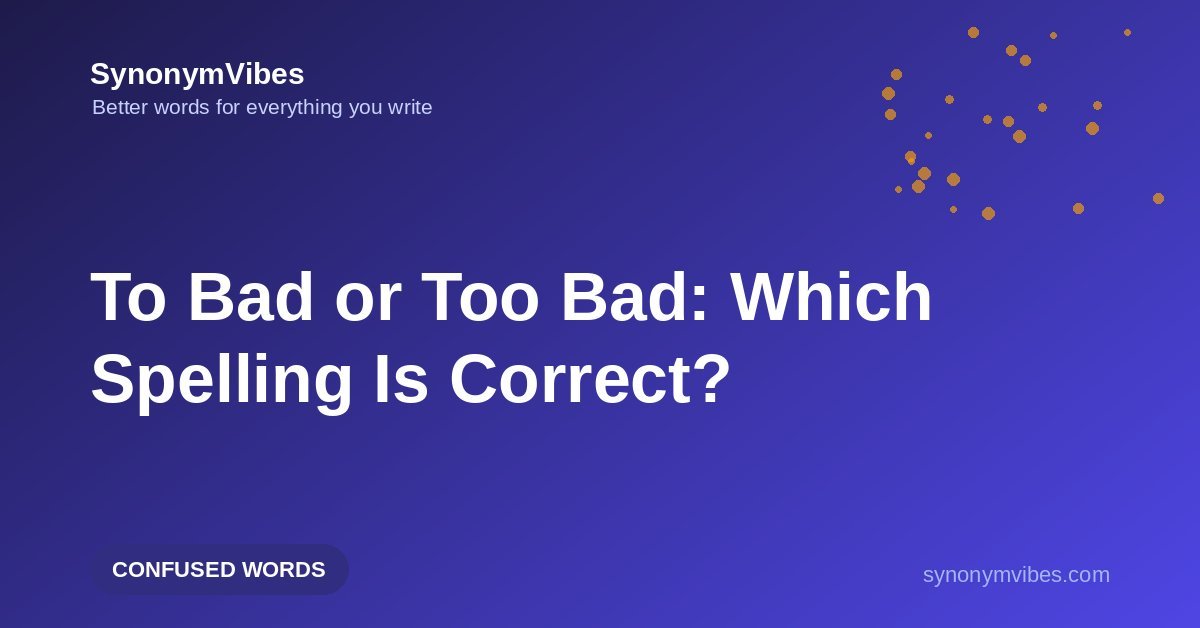To bad or too bad – the correct phrase is too bad; why to bad is wrong, explained with examples